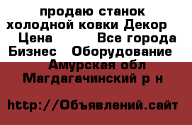 продаю станок холодной ковки Декор-2 › Цена ­ 250 - Все города Бизнес » Оборудование   . Амурская обл.,Магдагачинский р-н